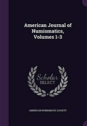 American Journal of Numismatics, Volumes 1-3 (American Numismatic Society)