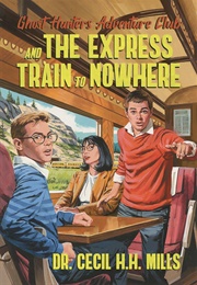 Ghost Hunters Adventure Club and the Express Train to Nowhere (Dr. Cecil H. H. Mills)