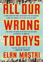 All Our Wrong Todays (Elan Mastai)