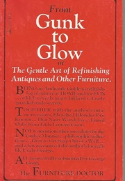 From Gunk to Glow; Or, the Gentle Art of Refinishing Antiques and Other Furniture (George Grotz)
