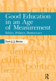 Good Education in an Age of Measurement: Ethics, Politics, Democracy (Gert J. J. Biesta)