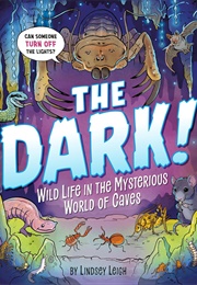 The Dark!: Wild Life in the Mysterious World of Caves (Lindsey Leigh)