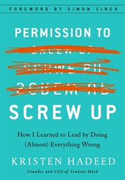 Permission to Screw Up: How I Learned to Lead by Doing (Almost) Everything Wrong (Kristen Hadeed)