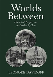 Worlds Between: Historical Perspectives on Gender and Class (Leonore Davidoff)