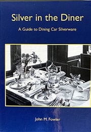 Silver in the Diner: A Guide to Dining Car Silverware (John M. Fowler)