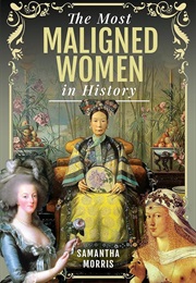 The Most Maligned Women in History (Samantha Morris)