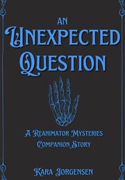 An Unexpected Question (The Reanimator Mysteries #2.5) (Kara Jorgensen)