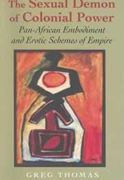The Sexual Demon of Colonial Power: Pan-African Embodiment and Erotic Schemes of Empire (Greg Thomas)