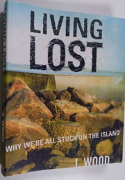 Living Lost: Why We're All Stuck on the Island (Wood, J.)