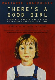 There's a Good Girl: Gender Stereotyping in the First Three Years of Life (Marianne Grabrucker)