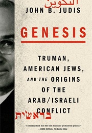 Genesis: Truman, American Jews, and the Origins of the Arab/Israeli Conflict (John B. Judis)
