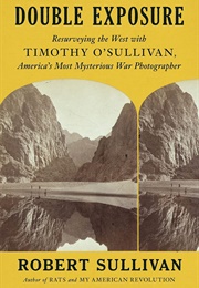 Double Exposure: Resurveying the West With Timothy O'Sullivan (Robert Sullivan)