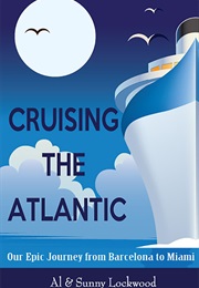 Cruising the Atlantic: Our Epic Journey From Barcelona to Miami (Al & Sunny Lockwood)