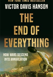 The End of Everything: How Wars Descend Into Annihilation (Victor Davis Hanson)