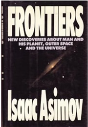 Frontiers: New Discoveries About Man and His Planet, Outer Space and the Universe (Isaac Asimov)