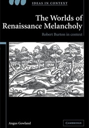 The Worlds of Renaissance Melancholy (Angus Gowland)