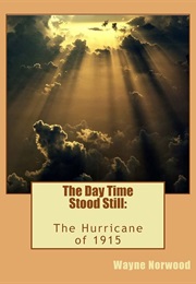 The Day Time Stood Still: The Hurricane of 1915 (Wayne Norwood)