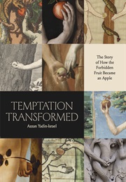 Temptation Transformed: The Story of How the Forbidden Fruit Became an Apple (Azzan Yadin-Israel)