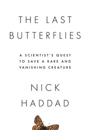The Last Butterflies: A Scientist's Quest to Save a Rare and Vanishing Creature (Nick Haddad)