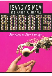 Robots: Machines in Man's Image (Isaac Asimov & Karen A. Frenkel)