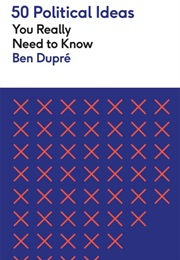 50 Political Ideas You Really Need to Know (Ben Dupre)