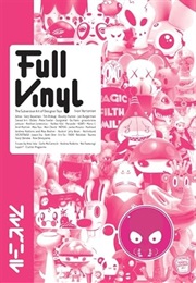 Full Vinyl: The Subversive Art of Designer Toys (Ivan Vartanian)
