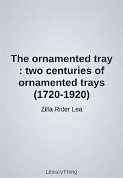 The Ornamented Tray : Two Centuries of Ornamented Trays (1720-1920) (Zilla Rider Lea)