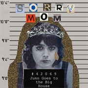 Juno Goes to the Big House - Sorry Mom, 2021