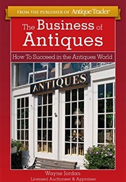 The Business of Antiques: How to Succeed in the Antiques World (Wayne Jordan)