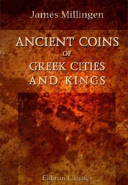 Ancient Coins of Greek Cities and Kings: From Various Collections Principally in Great Britain (James Millingen, 1774-1845)