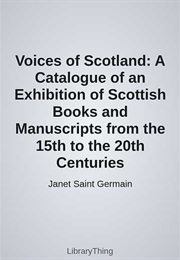 Voices of Scotland: A Catalogue of an Exhibition of Scottish Books and Manuscripts From the 15th to (Janet Saint Germain)