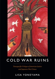Cold War Ruins: Transpacific Critique of American Justice and Japanese War Crimes (Lisa Yoneyama)