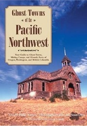 Ghost Towns of the Pacific Northwest: Your Guide to Ghost Towns, Mining Camps, and Historic Forts of (Philip Varney)