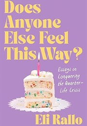 Does Anyone Else Feel This Way?: Essays on Conquering the Quarter-Life Crisis (Eli Rallo)