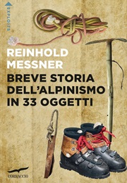 Breve Storia Dell'alpinismo in 33 Oggetti (Reinhold Messner)