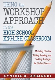 Using the Workshop Approach in the High School English Classroom (Cynthia Urbanski)