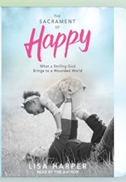 The Sacrament of Happy: What a Smiling God Brings to a Wounded World (Lisa Harper)