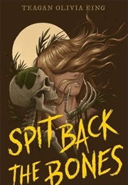 Spit Back the Bones (Teagan Olivia King)
