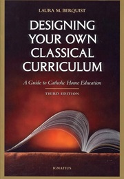 Designing Your Own Classical Curriculum (Laura M. Berquist)