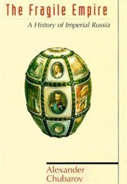 The Fragile Empire: A History of Imperial Russia (Alexander Chubarov)