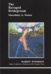 The Ravaged Bridegroom: Masculinity in Women (Marion Woodman)