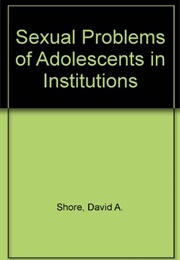 Sexual Problems of Adolescents in Institutions (David Shore)