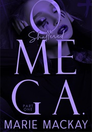 Shattered Omega: Part One (Marie MacKay)