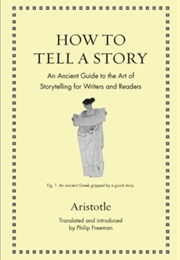 How to Tell a Story: An Ancient Guide to the Art of Storytelling (Aristotle)
