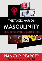 The Toxic War on Masculinity (Nancy R. Pearcey)