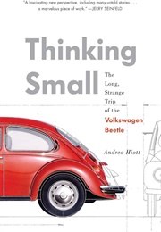 Thinking Small: The Long, Strange Trip of the Volkswagen Beetle (Andrea Hiott)