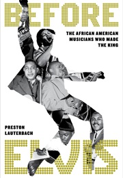 Before Elvis: The African American Musicians Who Made the King (Preston Lauterbach)