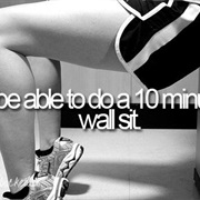 Be Able to Do a 10Min Wall Sit