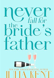 Never Fall for the Bride's Father (Julia Kent)