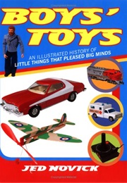Boys' Toys: An Illustrated History of Little Things That Pleased Big Minds (Jed Novick)
